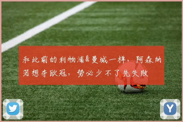 和此前的利物浦&曼城一样，阿森纳若想夺欧冠，势必少不了先失败