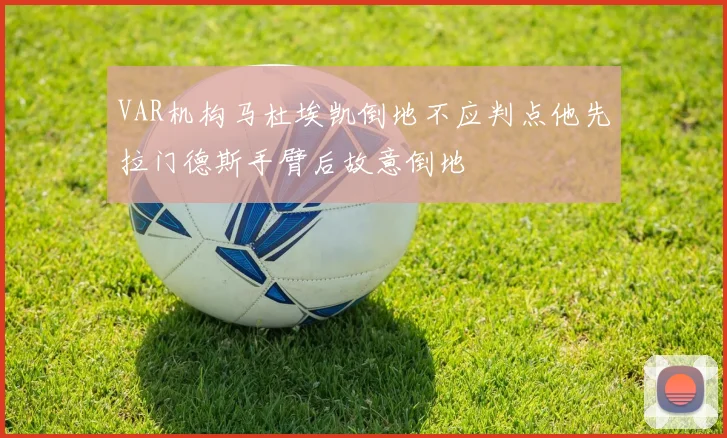 VAR机构马杜埃凯倒地不应判点他先拉门德斯手臂后故意倒地